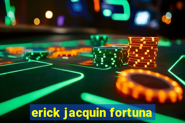 erick jacquin fortuna